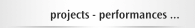 projects - performances ...